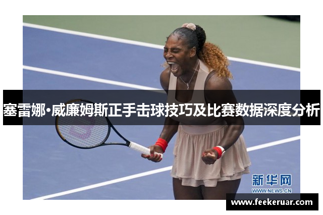 塞雷娜·威廉姆斯正手击球技巧及比赛数据深度分析