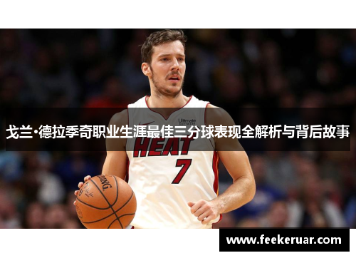 戈兰·德拉季奇职业生涯最佳三分球表现全解析与背后故事