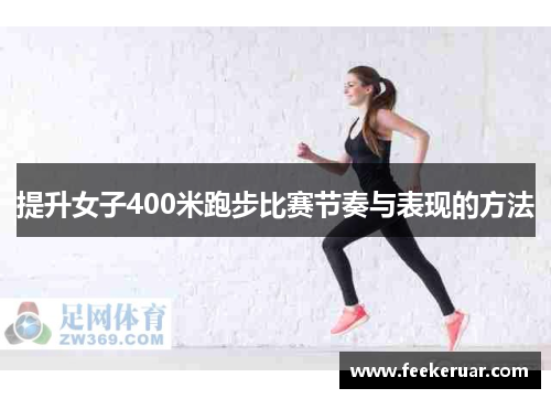 提升女子400米跑步比赛节奏与表现的方法 提升女子400米跑步比赛节奏与表现的方法