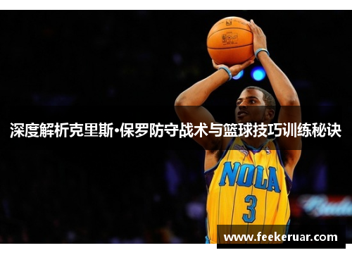 深度解析克里斯·保罗防守战术与篮球技巧训练秘诀 深度解析克里斯·保罗防守战术与篮球技巧训练秘诀