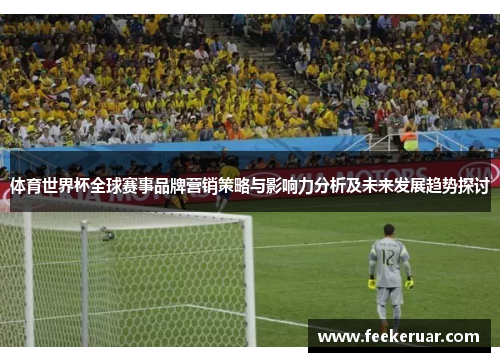 体育世界杯全球赛事品牌营销策略与影响力分析及未来发展趋势探讨