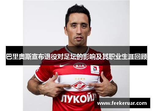 巴里奥斯宣布退役对足坛的影响及其职业生涯回顾 巴里奥斯宣布退役对足坛的影响及其职业生涯回顾