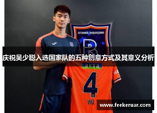 庆祝吴少聪入选国家队的五种创意方式及其意义分析