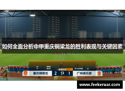 如何全面分析中甲重庆铜梁龙的胜利表现与关键因素 如何全面分析中甲重庆铜梁龙的胜利表现与关键因素