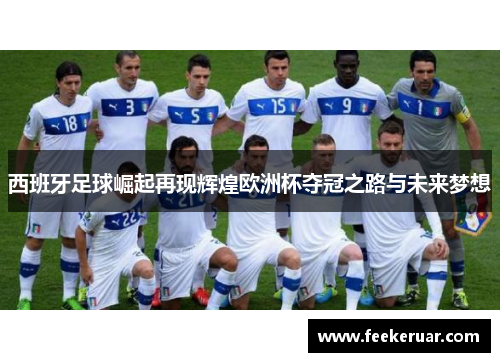 西班牙足球崛起再现辉煌欧洲杯夺冠之路与未来梦想