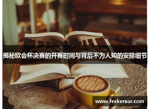 揭秘欧会杯决赛的开赛时间与背后不为人知的安排细节 揭秘欧会杯决赛的开赛时间与背后不为人知的安排细节