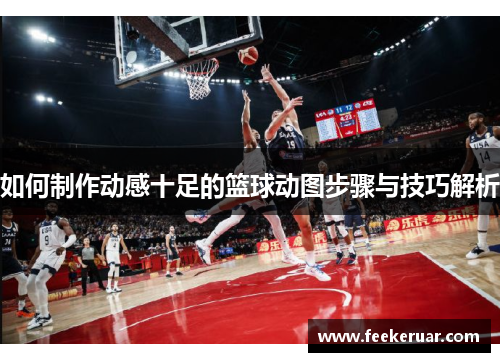 如何制作动感十足的篮球动图步骤与技巧解析 如何制作动感十足的篮球动图步骤与技巧解析