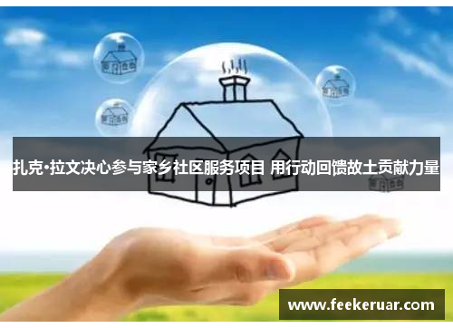 扎克·拉文决心参与家乡社区服务项目 用行动回馈故土贡献力量