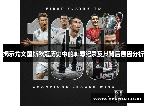 揭示尤文图斯欧冠历史中的耻辱纪录及其背后原因分析