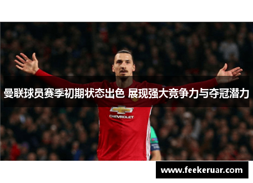 曼联球员赛季初期状态出色 展现强大竞争力与夺冠潜力