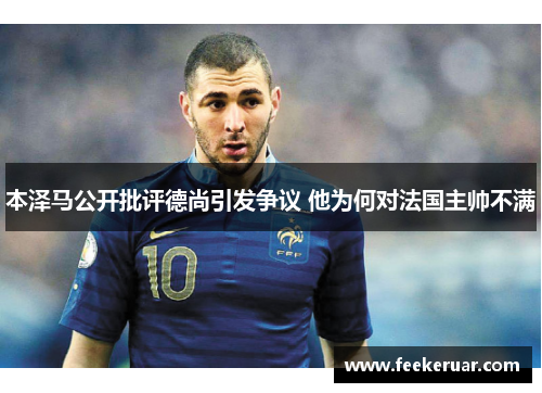本泽马公开批评德尚引发争议 他为何对法国主帅不满